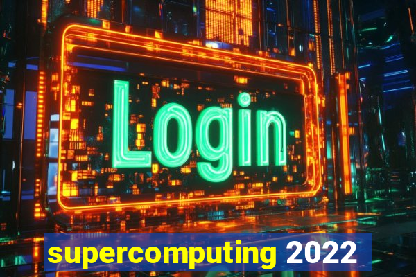 supercomputing 2022