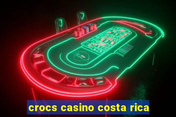 crocs casino costa rica