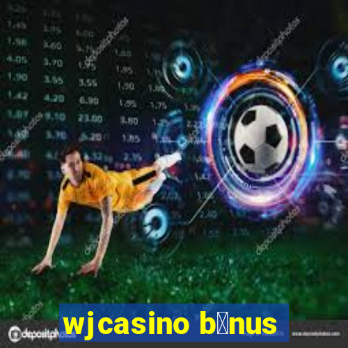 wjcasino b么nus