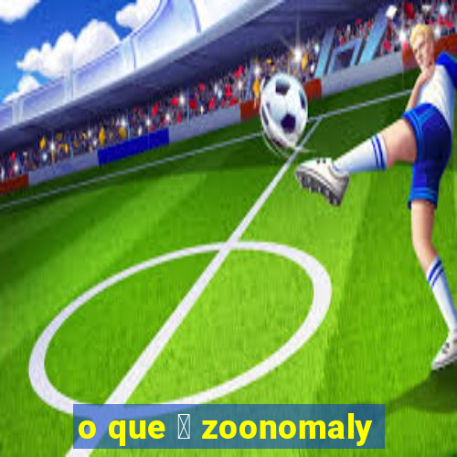 o que 茅 zoonomaly