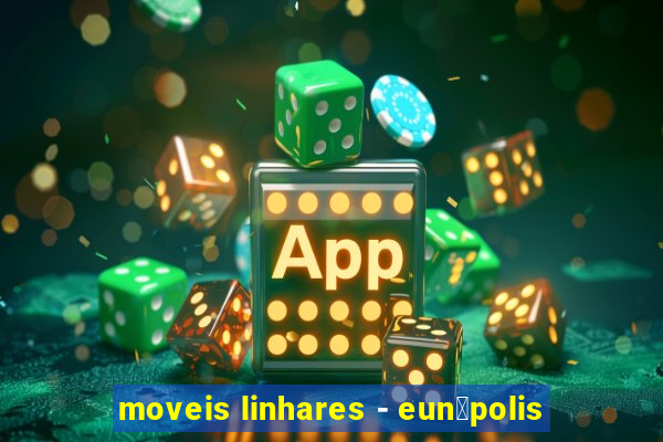 moveis linhares - eun谩polis