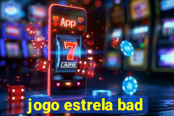 jogo estrela bad