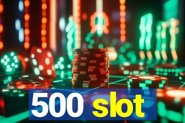 500 slot