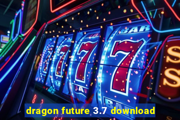 dragon future 3.7 download