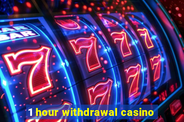 1 hour withdrawal casino