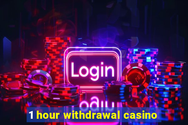 1 hour withdrawal casino