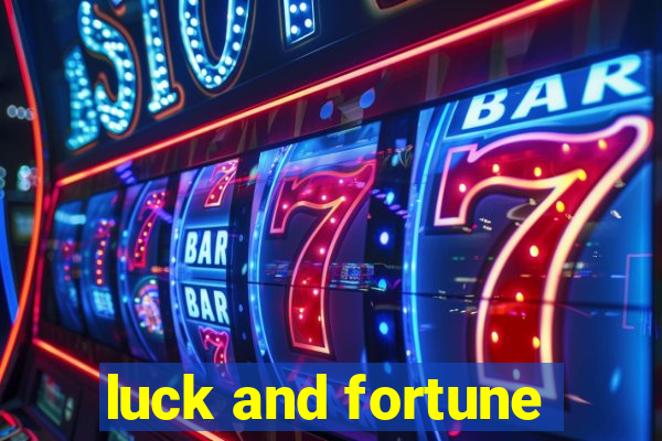 luck and fortune