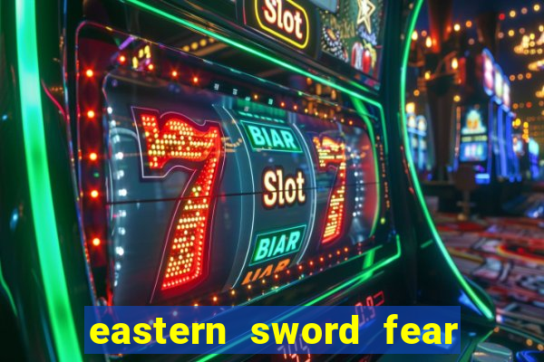 eastern sword fear and hunger