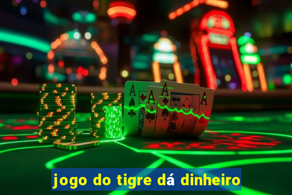 jogo do tigre dá dinheiro