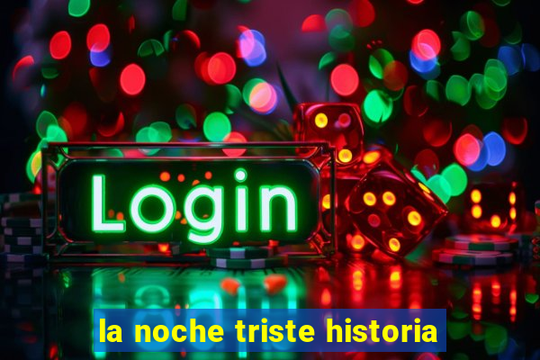 la noche triste historia