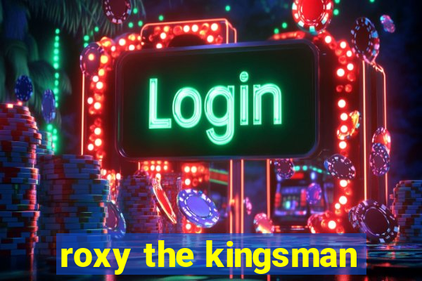 roxy the kingsman