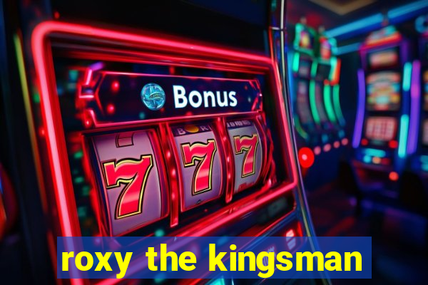 roxy the kingsman