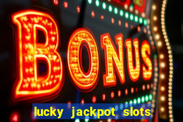 lucky jackpot slots paga mesmo