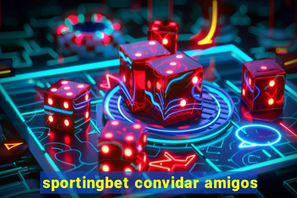 sportingbet convidar amigos