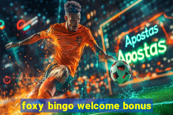 foxy bingo welcome bonus