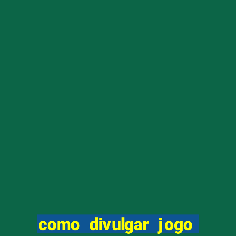 como divulgar jogo de aposta