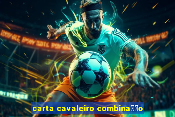 carta cavaleiro combina莽茫o