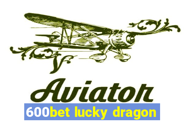 600bet lucky dragon