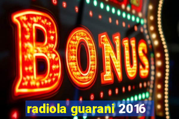 radiola guarani 2016