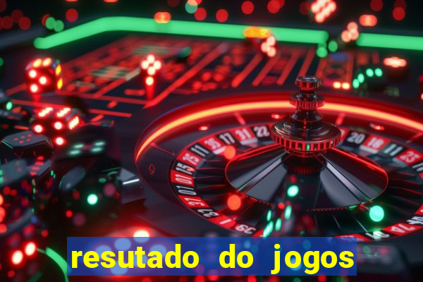 resutado do jogos de hoje