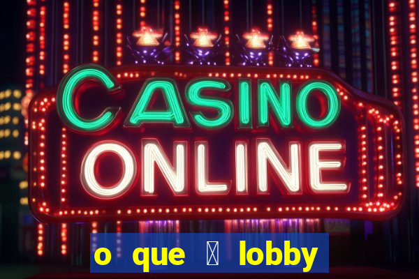 o que 茅 lobby no jogo