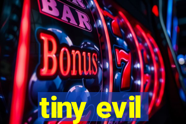 tiny evil