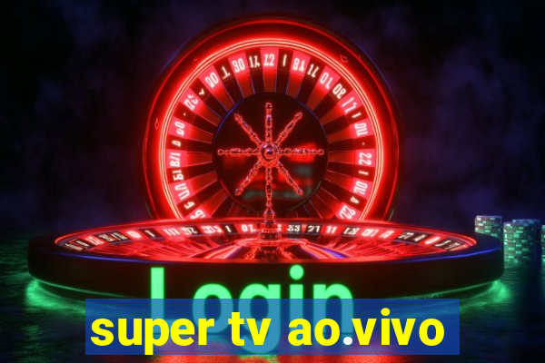 super tv ao.vivo