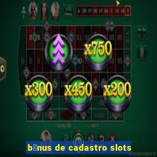 b么nus de cadastro slots