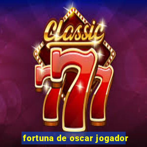 fortuna de oscar jogador