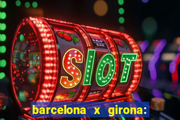 barcelona x girona: onde assistir