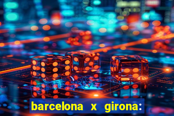 barcelona x girona: onde assistir