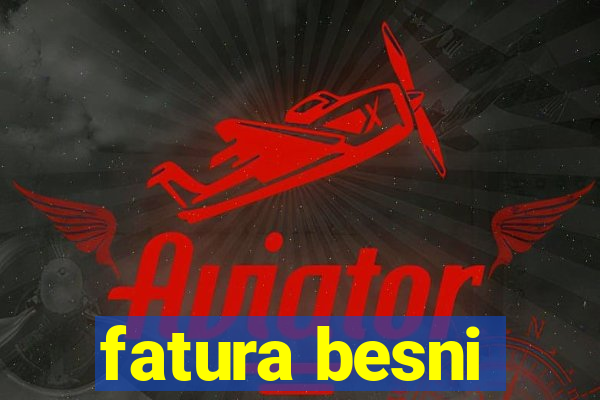 fatura besni