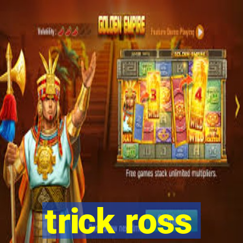 trick ross