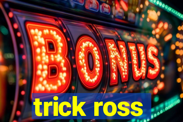 trick ross