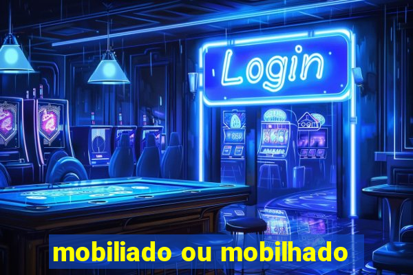 mobiliado ou mobilhado