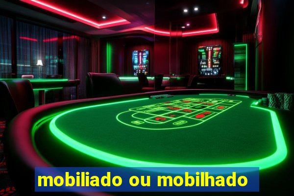 mobiliado ou mobilhado