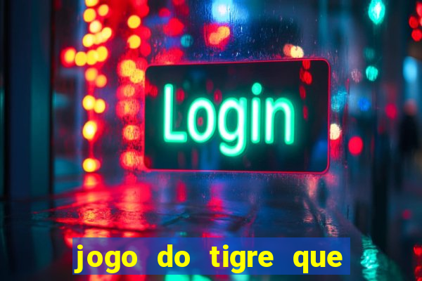 jogo do tigre que da dinheiro