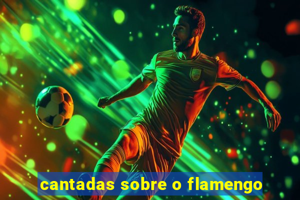 cantadas sobre o flamengo