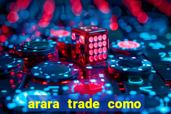 arara trade como ganhar dinheiro