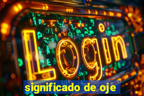 significado de oje