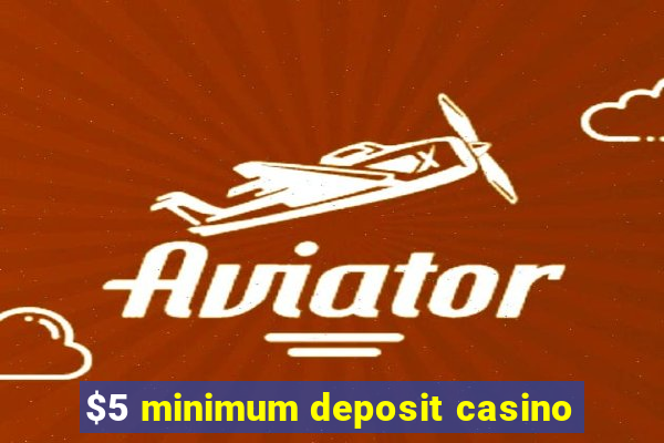 $5 minimum deposit casino