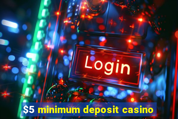 $5 minimum deposit casino