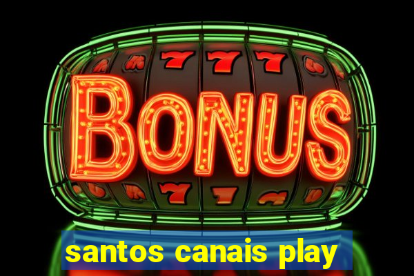 santos canais play