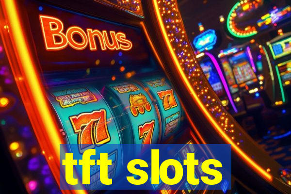 tft slots