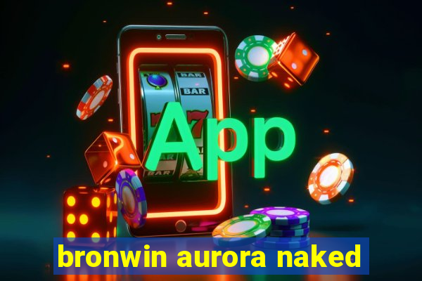 bronwin aurora naked