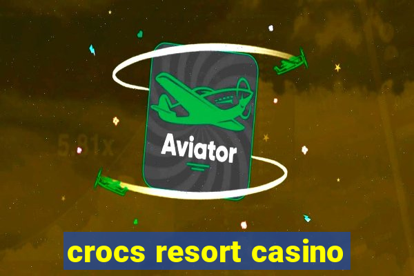 crocs resort casino