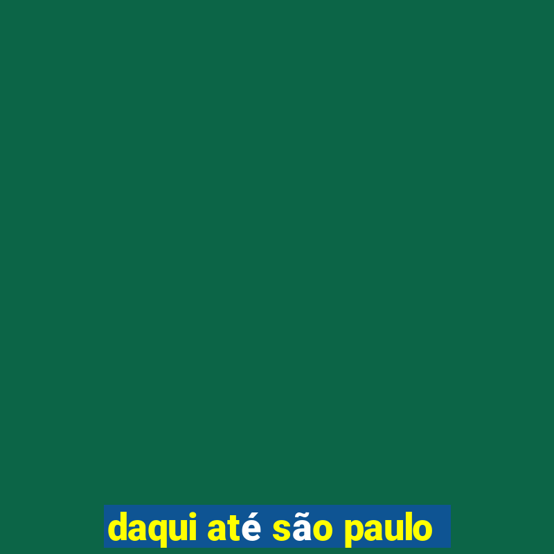 daqui até são paulo