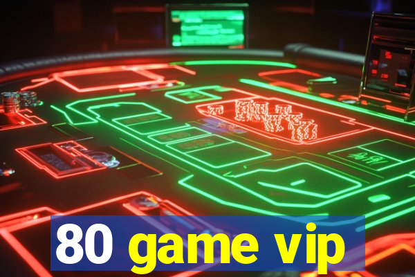 80 game vip