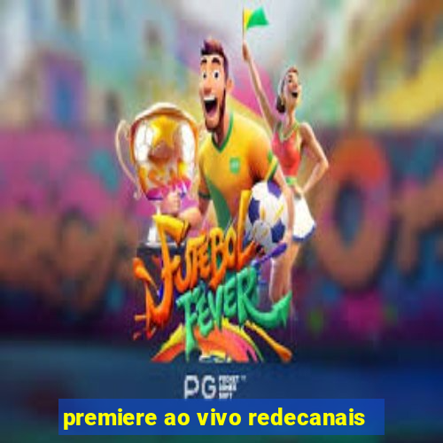 premiere ao vivo redecanais