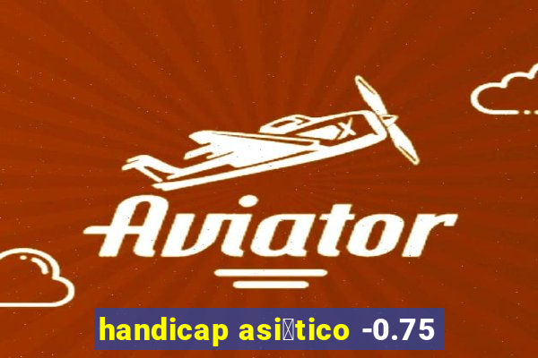 handicap asi谩tico -0.75